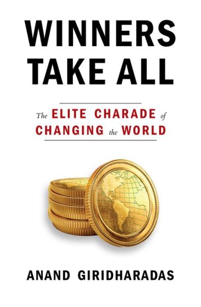 Cover for Anand Giridharadas · Winners Take All: The Elite Charade of Changing the World (Hardcover Book)