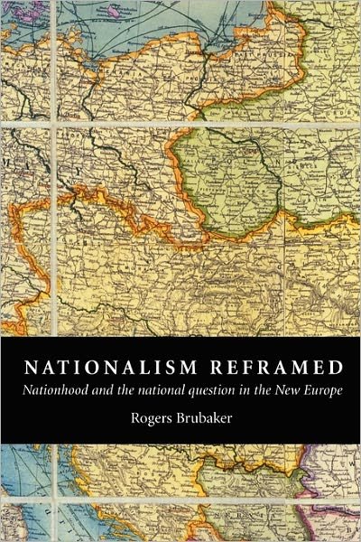 Cover for Brubaker, Rogers (University of California, Los Angeles) · Nationalism Reframed: Nationhood and the National Question in the New Europe (Hardcover Book) (1996)