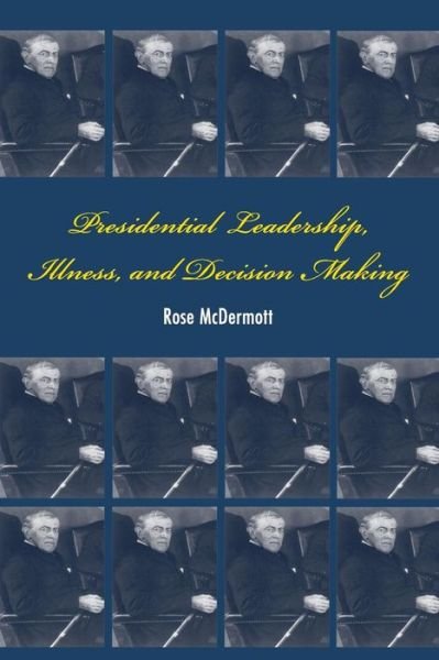 Cover for McDermott, Rose (Professor, University of California, Santa Barbara) · Presidential Leadership, Illness, and Decision Making (Taschenbuch) (2007)
