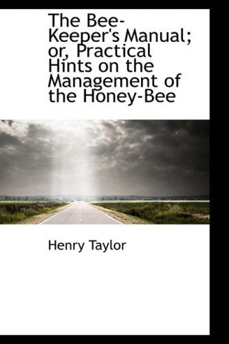 Cover for Henry Taylor · The Bee-keeper's Manual; Or, Practical Hints on the Management of the Honey-bee (Paperback Book) (2008)