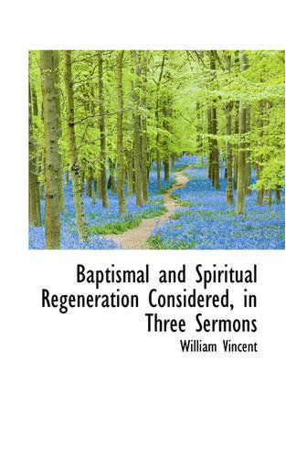 Cover for William Vincent · Baptismal and Spiritual Regeneration Considered, in Three Sermons (Paperback Book) (2008)