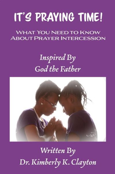 Cover for Kimberly K Clayton · It's Praying Time : What You Need to Know About Prayer Intercession (Paperback Book) [2nd edition] (2022)