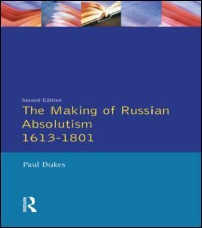 Cover for Paul Dukes · The Making of Russian Absolutism 1613-1801 - Longman History of Russia (Paperback Book) (1990)