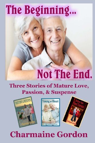 Cover for Charmaine Gordon · The Beginning...not the End: Three Stories of Mature Love, Passion, and Suspense (Volume 1) (Taschenbuch) (2013)
