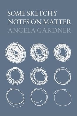 Cover for Angela Gardner · Some Sketchy Notes on Matter (Paperback Book) (2020)