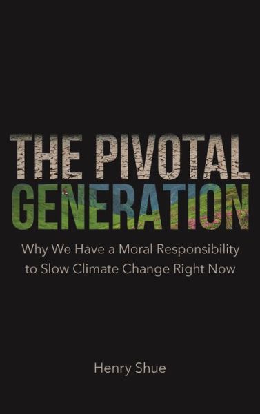 Cover for Henry Shue · The Pivotal Generation: Why We Have a Moral Responsibility to Slow Climate Change Right Now (Inbunden Bok) (2022)