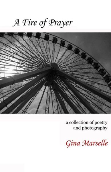 Cover for Gina Marselle · A Fire of Prayer: a Collection of Poetry and Photography (Paperback Book) (2015)