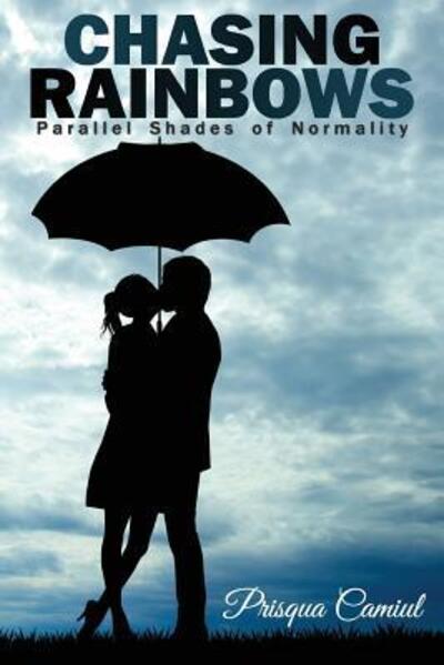 Chasing Rainbows Parallel Shades of Normality - Prisqua Camiul - Books - Richter Publishing LLC - 9780692667248 - April 21, 2016