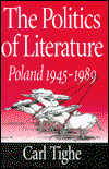 Cover for Carl Tighe · The Politics of Literature: Poland, 1945-89 (Hardcover Book) (1999)