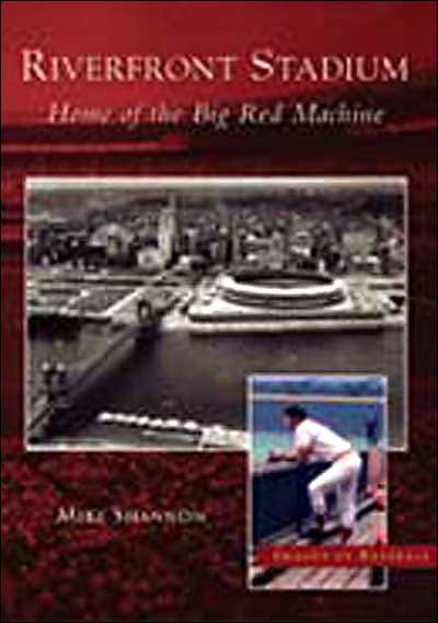 Riverfront Stadium: Home of the Big Red Machine  (Oh)   (Images of Baseball) - Mike Shannon - Kirjat - Arcadia Publishing - 9780738523248 - keskiviikko 26. maaliskuuta 2003
