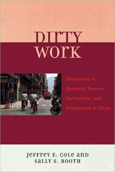 Cover for Jeffrey E. Cole · Dirty Work: Immigrants in Domestic Service, Agriculture, and Prostitution in Sicily (Paperback Book) (2007)