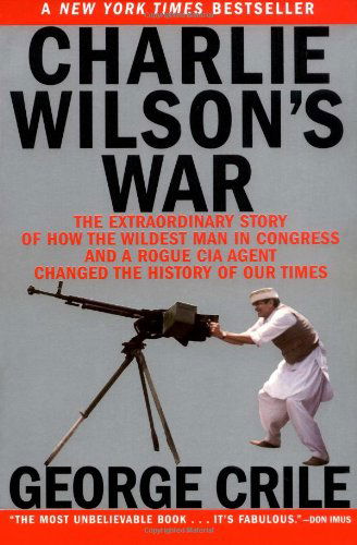 Charlie Wilson's War: the Extraordinary Story of How the Wildest Man in Congress and a Rogue Cia Agent Changed the History of Our Times - George Crile - Books - Grove Press / Atlantic Monthly Press - 9780802141248 - April 22, 2004