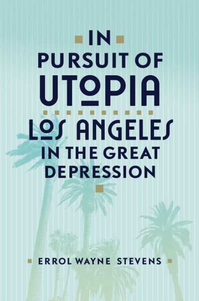 Cover for Errol Wayne Stevens · In Pursuit of Utopia: Los Angeles in the Great Depression (Hardcover Book) (2021)