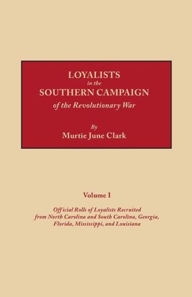 Cover for Clark · Loyalists in the Southern Campaign of the Revolutionary War, Volume I : Official Rolls of Loyalists Recruited from North and South Carolina, Georgia, Florida, Mississippi, and Louisiana (Pocketbok) (2009)