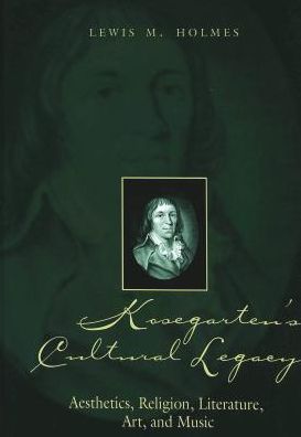 Cover for Lewis M. Holmes · Kosegarten's Cultural Legacy: Aesthetics, Religion, Literature, Art, and Music (Hardcover Book) (2005)