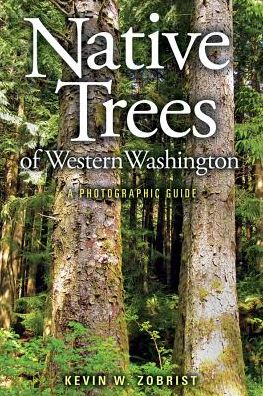 Cover for Kevin W. Zobrist · Native Trees of Western Washington: a Photographic Guide (Paperback Book) (2014)