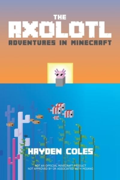 Cover for Hayden Coles · The Axolotl: Adventures in Minecraft (Taschenbuch) (2021)