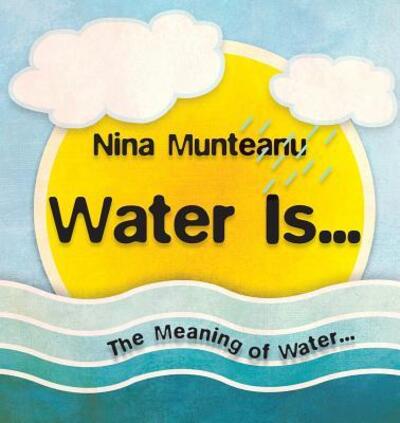 Water Is... - Nina Munteanu - Books - Pixl Press - 9780981101248 - April 12, 2016