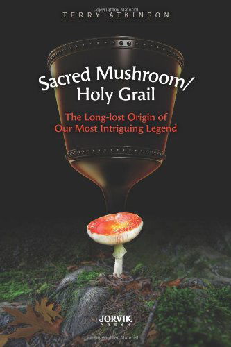 Cover for Terry Atkinson · Sacred Mushroom / Holy Grail: the Long-lost Origin of Our Most Intriguing Legend (Paperback Book) (2013)