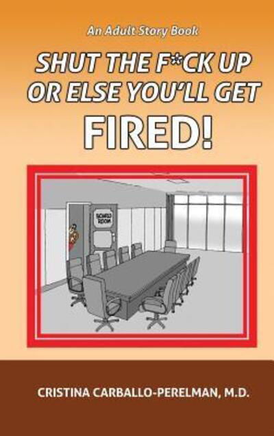 Cover for M D Cristina Carballo-Perelman · Shut the F*ck Up or Else You'll Get Fired (Hardcover Book) (2015)