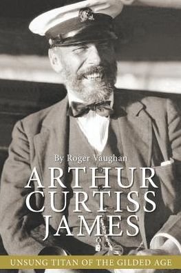 Cover for Roger Vaughan · Arthur Curtiss James : Unsung Titan of the Gilded Age (Paperback Book) (2019)
