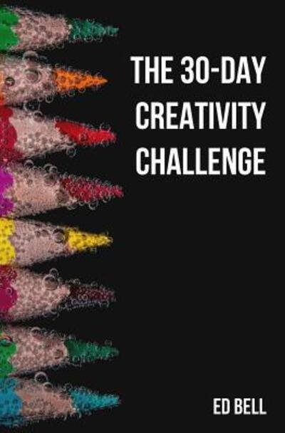 Cover for Ed Bell · The 30-Day Creativity Challenge: 30 Days to a Seriously More Creative You (Paperback Book) (2019)