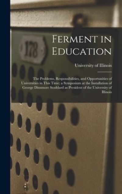 Cover for University of Illinois (Urbana-Champa · Ferment in Education; the Problems, Responsibilities, and Opportunities of Universities in This Time; a Symposium at the Installation of George Dinsmore Stoddard as President of the University of Illinois (Hardcover Book) (2021)