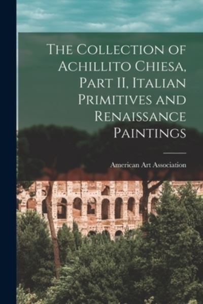 Cover for American Art Association · The Collection of Achillito Chiesa, Part II, Italian Primitives and Renaissance Paintings (Pocketbok) (2021)