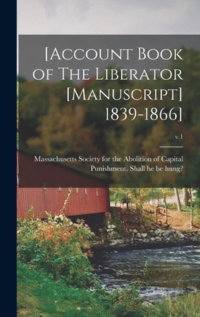 Cover for Massachusetts Society for the Abolition · [Account Book of The Liberator [manuscript] 1839-1866]; v.1 (Hardcover Book) (2021)