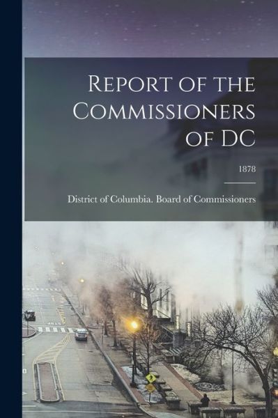 Cover for District of Columbia Board of Commis · Report of the Commissioners of DC; 1878 (Paperback Book) (2021)