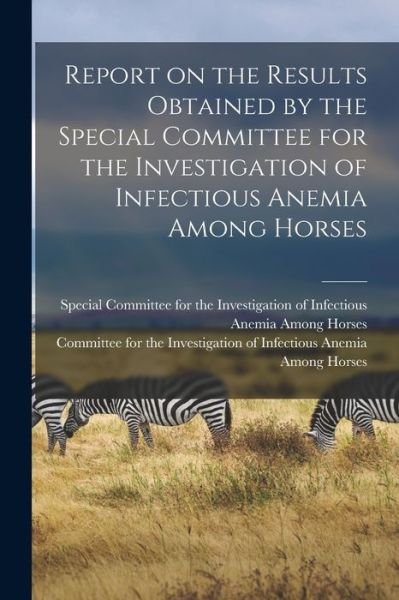 Cover for Special Committee for the Investigation · Report on the Results Obtained by the Special Committee for the Investigation of Infectious Anemia Among Horses (Paperback Bog) (2021)