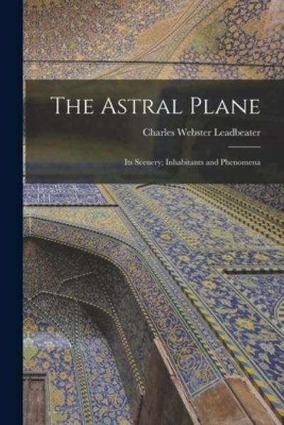 Astral Plane - Charles Webster Leadbeater - Kirjat - Creative Media Partners, LLC - 9781015425248 - keskiviikko 26. lokakuuta 2022