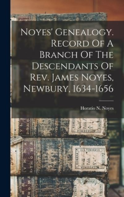 Cover for Horatio N. (Horatio Nathaniel) Noyes · Noyes' Genealogy. Record of a Branch of the Descendants of Rev. James Noyes, Newbury, 1634-1656 (Book) (2022)