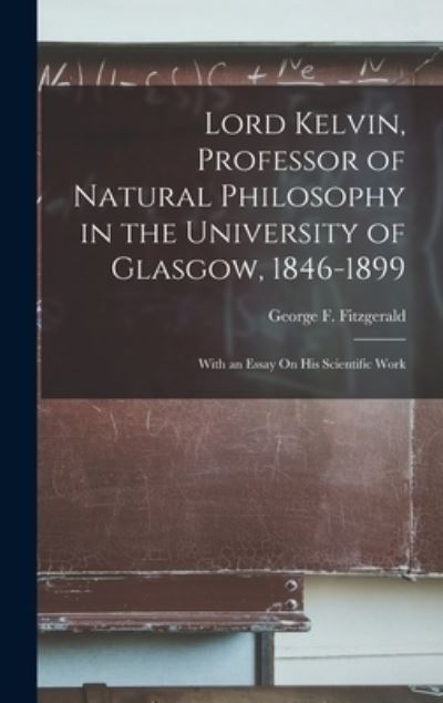 Cover for George F. Fitzgerald · Lord Kelvin, Professor of Natural Philosophy in the University of Glasgow, 1846-1899 (Book) (2022)