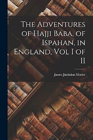 Cover for James Justinian Morier · Adventures of Hajji Baba, of Ispahan, in England, Vol I of II (Buch) (2022)