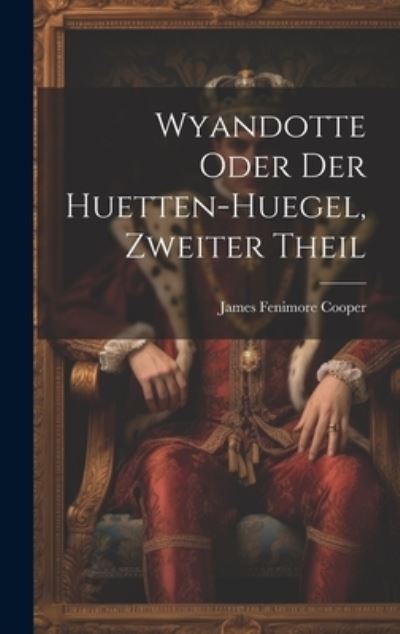 Wyandotte Oder der Huetten-Huegel, Zweiter Theil - James Fenimore Cooper - Books - Creative Media Partners, LLC - 9781020458248 - July 18, 2023