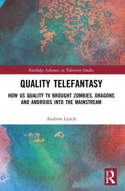 Cover for Lynch, Andrew (Swinburne University of Technology) · Quality Telefantasy: How US Quality TV Brought Zombies, Dragons and Androids into the Mainstream - Routledge Advances in Television Studies (Taschenbuch) (2023)