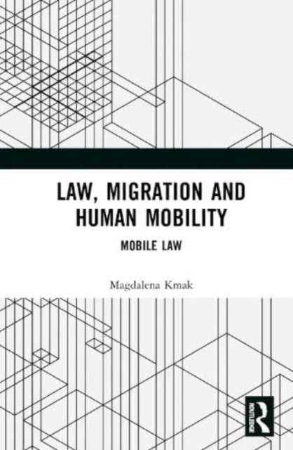 Cover for Kmak, Magdalena (Abo Akademi University, Finland) · Law, Migration, and Human Mobility: Mobile Law (Hardcover Book) (2023)