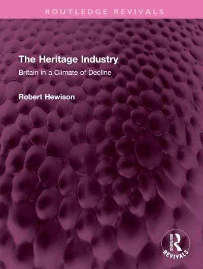 Cover for Robert Hewison · The Heritage Industry: Britain in a Climate of Decline - Routledge Revivals (Hardcover Book) (2023)