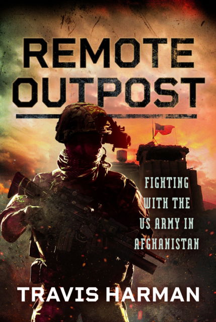 Cover for Travis Harman · Remote Outpost: Fighting with the US Army in Afghanistan (Hardcover Book) (2024)