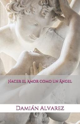 Cover for Damian Alvarez · Hacer el Amor como un Angel (Paperback Book) (2019)