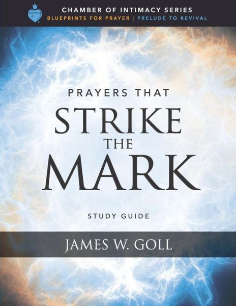 Prayers that Strike the Mark Study Guide - James W Goll - Kirjat - Independently Published - 9781096769248 - maanantai 6. toukokuuta 2019