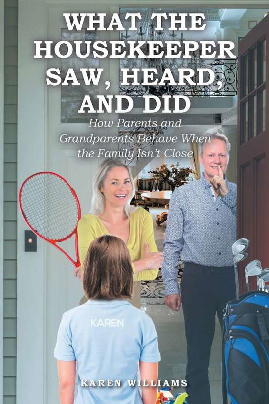 Cover for Karen Williams · What the Housekeeper Saw, Heard, and Did: How Parents and Grandparents Behave When the Family Isn't Close (Paperback Book) (2021)