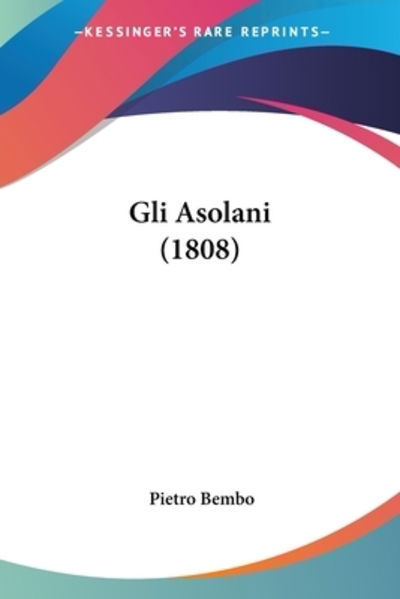 Cover for Pietro Bembo · Gli Asolani (1808) (Paperback Book) (2009)