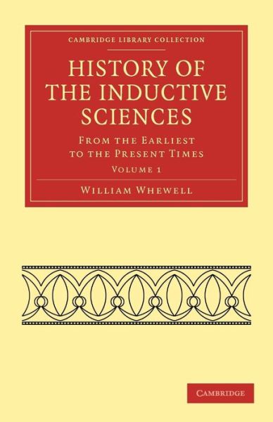 Cover for William Whewell · History of the Inductive Sciences: From the Earliest to the Present Times - Cambridge Library Collection - Philosophy (Paperback Book) (2010)
