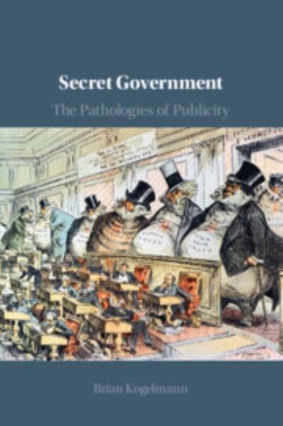 Cover for Kogelmann, Brian (University of Maryland, College Park) · Secret Government: The Pathologies of Publicity (Paperback Book) (2023)