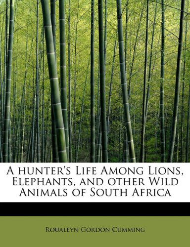 Cover for Roualeyn Gordon Cumming · A Hunter's Life Among Lions, Elephants, and Other Wild Animals of South Africa (Hardcover Book) (2009)