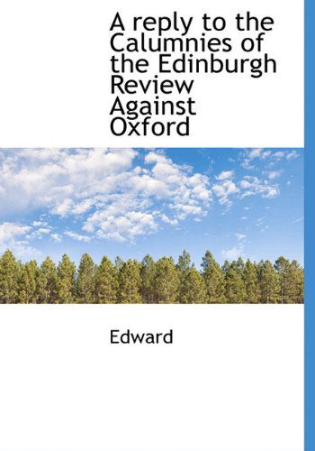 Cover for Edward · A Reply to the Calumnies of the Edinburgh Review Against Oxford (Hardcover Book) (2009)