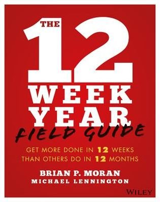 Cover for Brian P. Moran · The 12 Week Year Field Guide: Get More Done In 12 Weeks Than Others Do In 12 Months (Paperback Bog) (2018)
