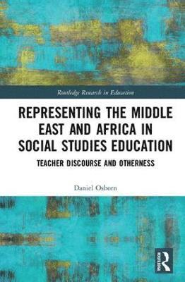 Cover for Osborn, Daniel (Boston University, USA) · Representing the Middle East and Africa in Social Studies Education: Teacher Discourse and Otherness - Routledge Research in Education (Hardcover Book) (2018)